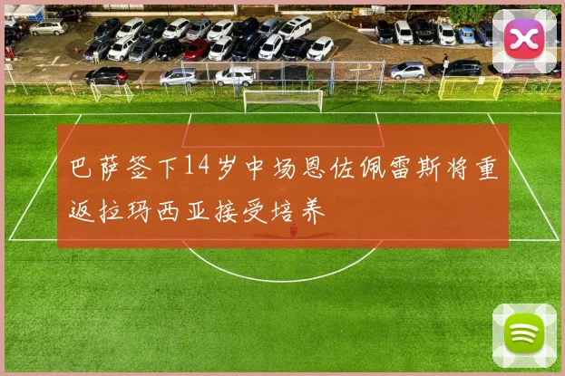巴萨签下14岁中场恩佐佩雷斯将重返拉玛西亚接受培养