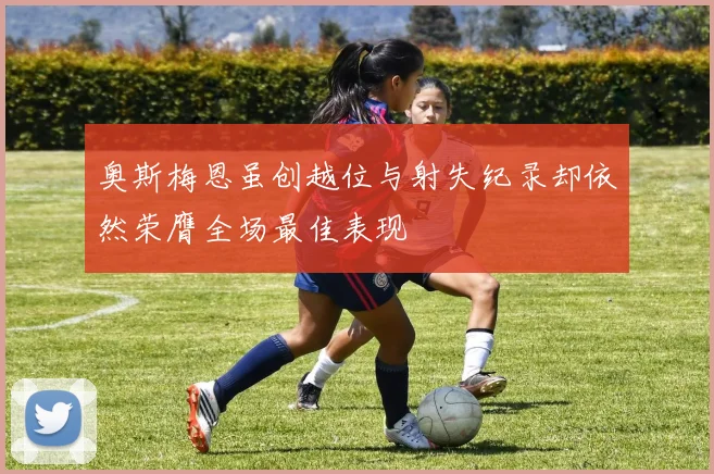 奥斯梅恩虽创越位与射失纪录却依然荣膺全场最佳表现